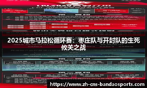 2025城市马拉松循环赛：枣庄队与开封队的生死攸关之战